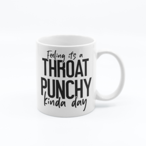 Feeling Its A Throat Punchy Kina Day - 11oz Funny Novelty Printed Mug