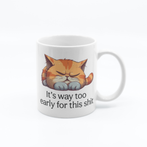 Its Way Too Early For This Sh*t - 11oz Funny Novelty Printed Mug