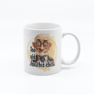 Too Old For This Sh*t - 11oz Funny Novelty Printed Mug