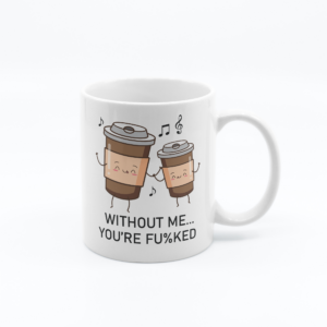 Without Me Your F*cked - 11oz Funny Novelty Printed Mug