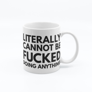 Literally Cannot Be F&cked Doing Anything  – 11oz Offensive Novelty Printed Mug