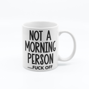 Not A Morning Person F&ck Off – 11oz Offensive Novelty Printed Mug